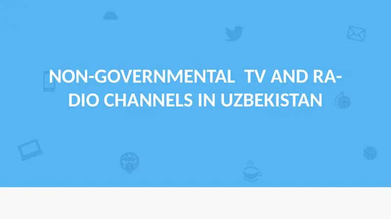 NON-GOVERNMENTAL TV AND RADIO CHANNELS IN UZBEKISTAN