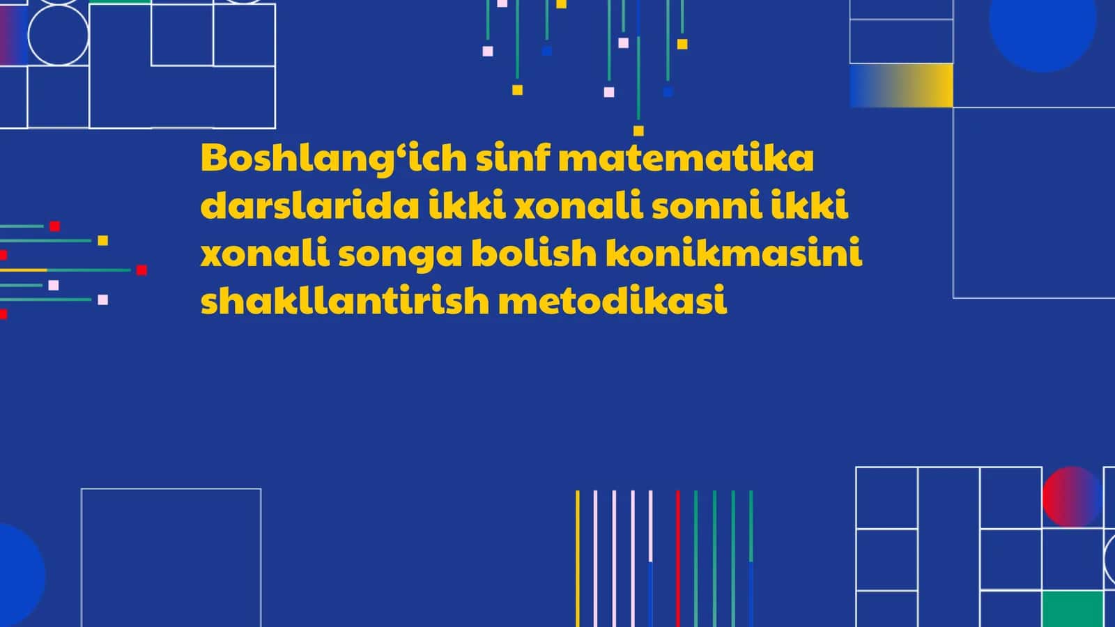 Boshlang‘ich sinf matematika darslarida ikki xonali sonni ikki xonali songa bolish konikmasini shakllantirish metodikasi
