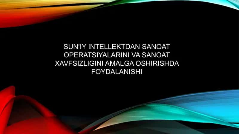 SUNʼIY INTELLEKTDAN SANOAT OPERATSIYALARINI VA SANOAT XAVFSIZLIGINI AMALGA OSHIRISHDA FOYDALANISHI