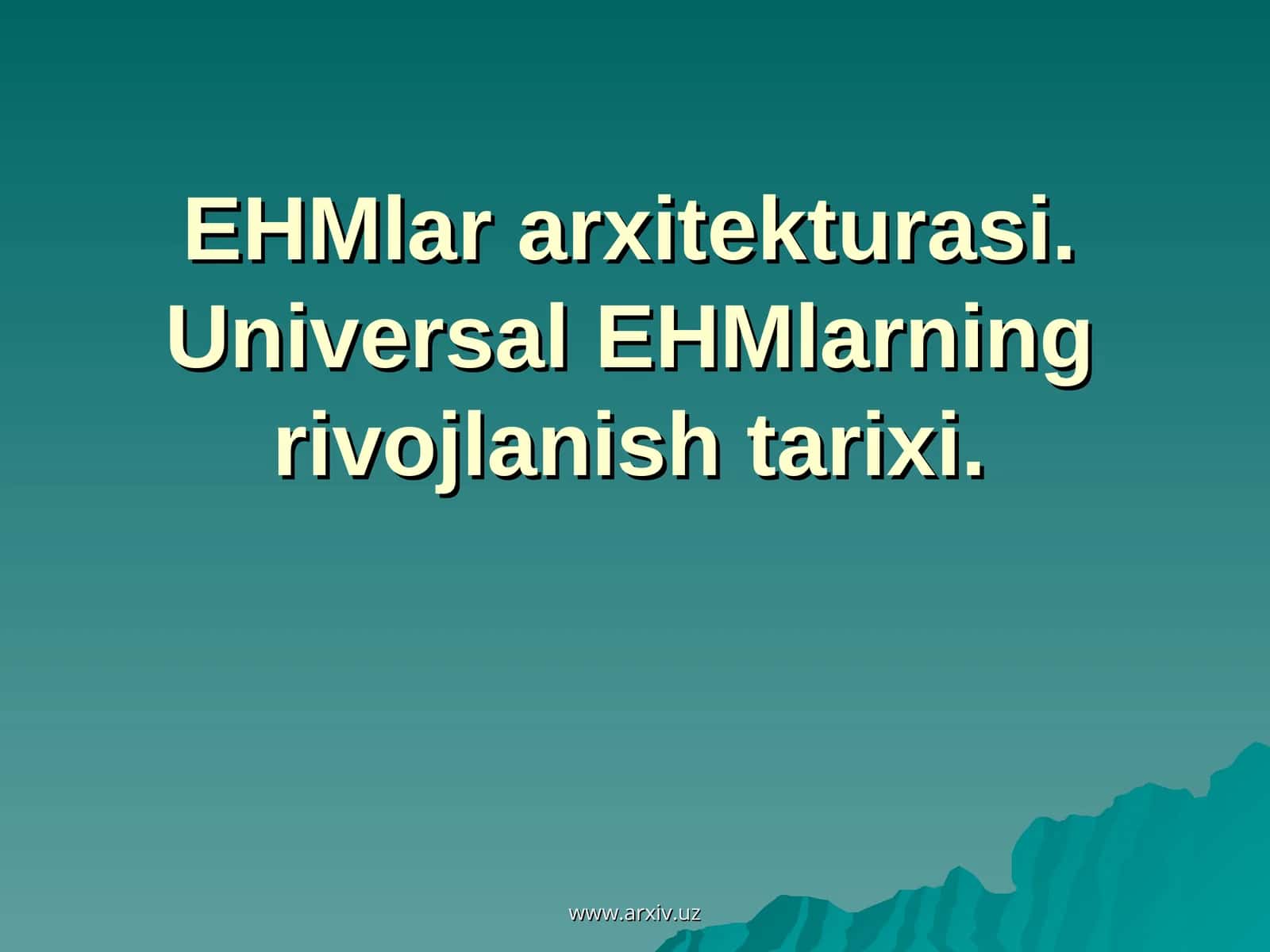 EHMlar arxitekturasi. Universal EHMlarning rivojlanish tarixi
