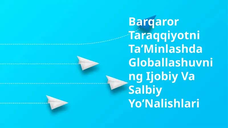 Barqaror Taraqqiyotni TaʼMinlashda Globallashuvning Ijobiy Va Salbiy YoʻNalishlari