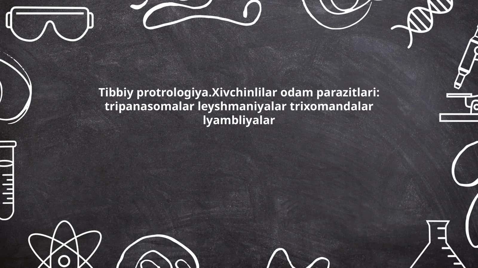 Tibbiy protrologiya.Xivchinlilar odam parazitlari
