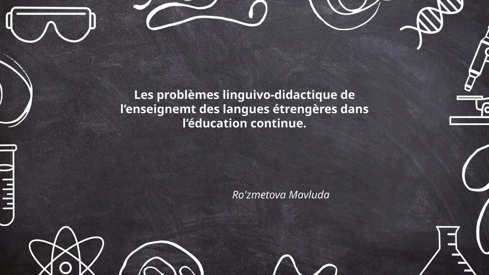 Les problèmes linguivo-didactique de l’enseignemt des langues étrengères dans l’éducation continue. Ro'zmetova Mavluda