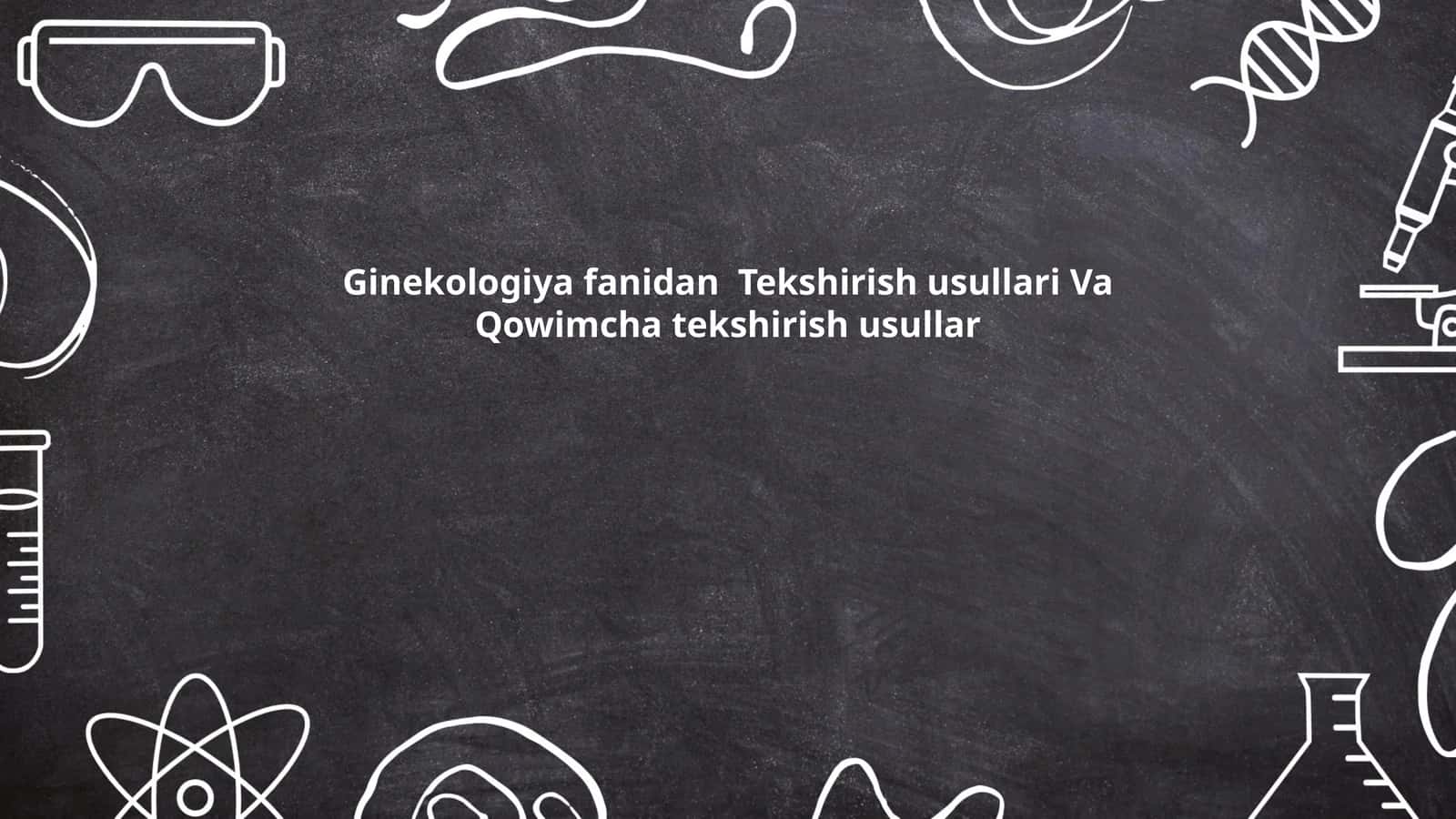 Ginekologiya fanidan Tekshirish usullari Va Qowimcha tekshirish usullar