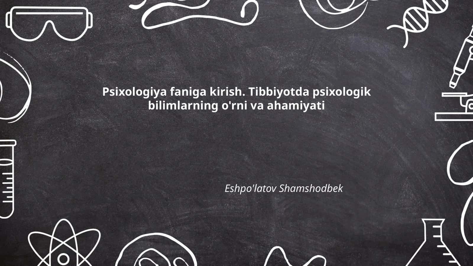 Psixologiya faniga kirish. Tibbiyotda psixologik bilimlarning o'rni va ahamiyati