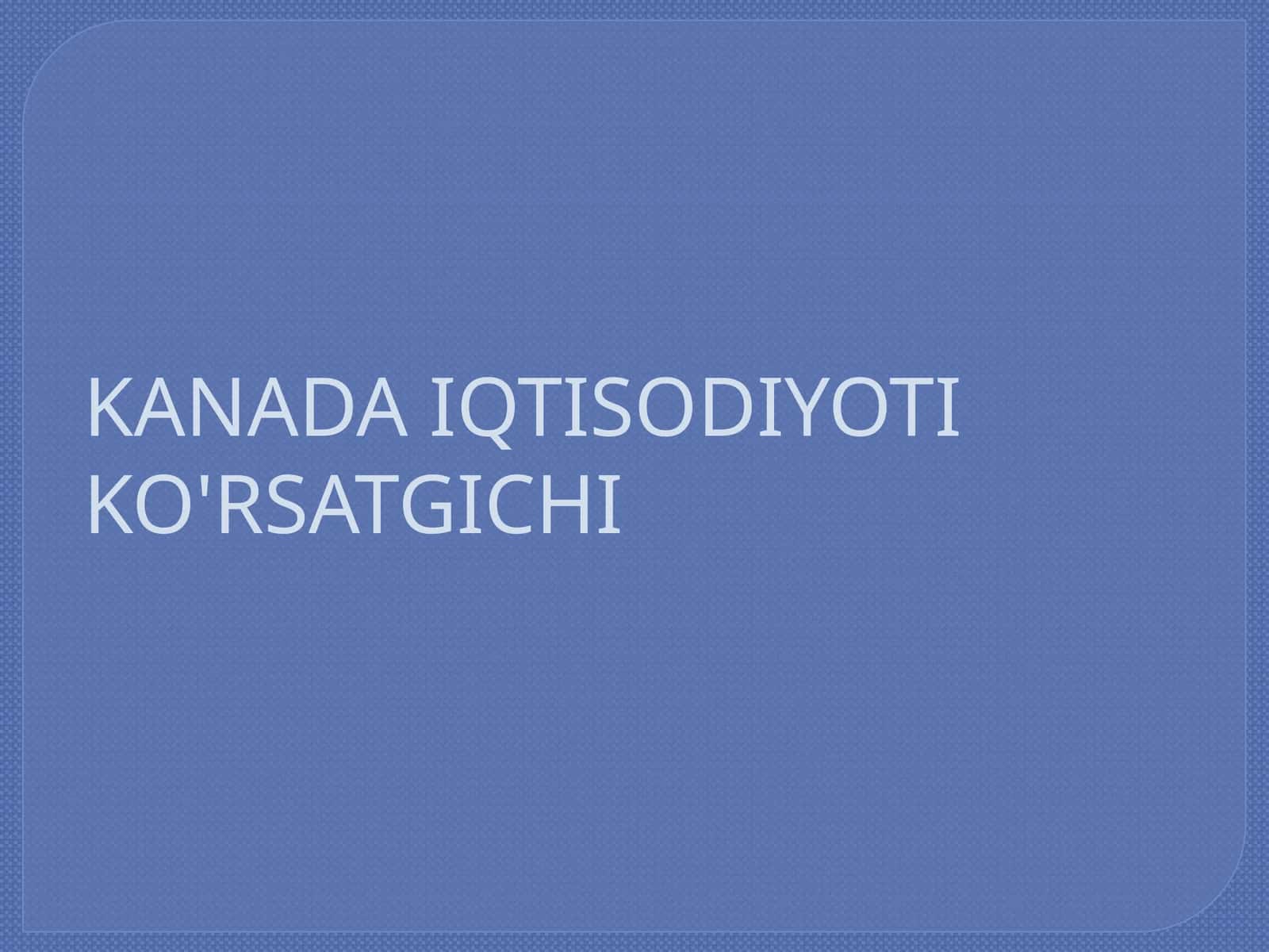 KANADA IQTISODIYOTI KO'RSATGICHI