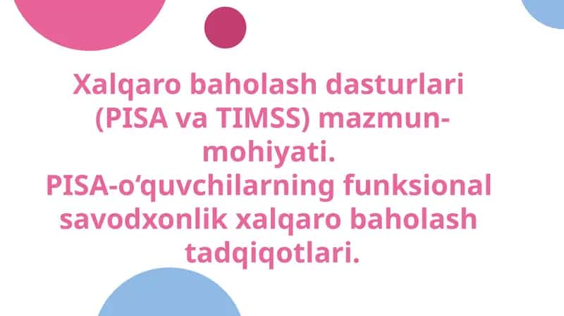 Xalqaro baholash dasturlari  (PISA va TIMSS) mazmun-mohiyati.  PISA-o‘quvchilarning funksional  savodxonlik xalqaro baholash  tadqiqotlari.