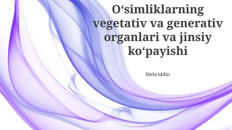 O'simliklarning vegetativ va generativ organlari va jinsiy koʻpayishi
