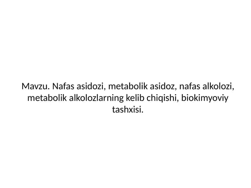 Nafas asidozi, metabolik asidoz, nafas alkolozi, metabolik alkolozlarning kelib chiqishi, biokimyovi