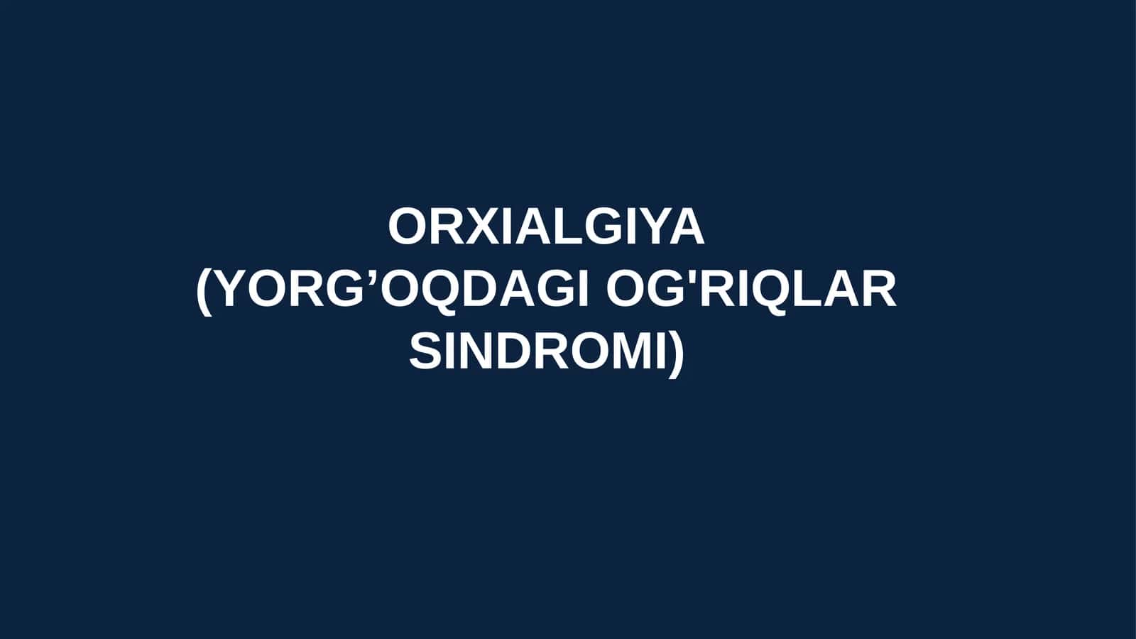 Orxialgiya(YORG’OQDAGI OG'RIQLAR SINDROMI)