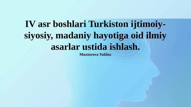IV asr boshlari Turkiston ijtimoiy-siyosiy, madaniy hayotiga oid ilmiy asarlar ustida ishlash