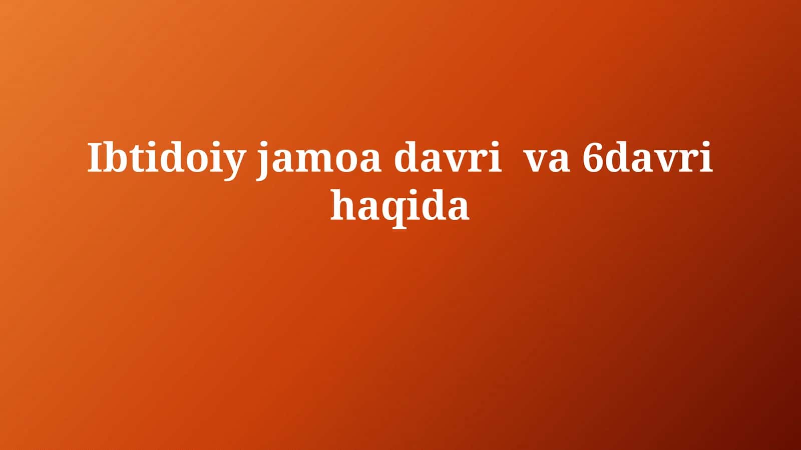 Ibtidoiy jamoa davri va 6-davri haqida