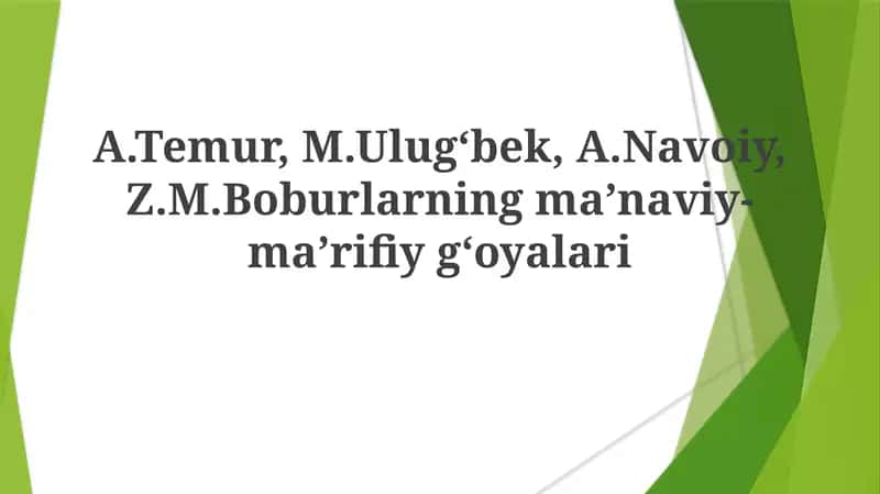 A.Temur, M.Ulug‘bek, A.Navoiy, Z.M.Boburlarning ma’naviy-ma’rifiyg‘oyalari