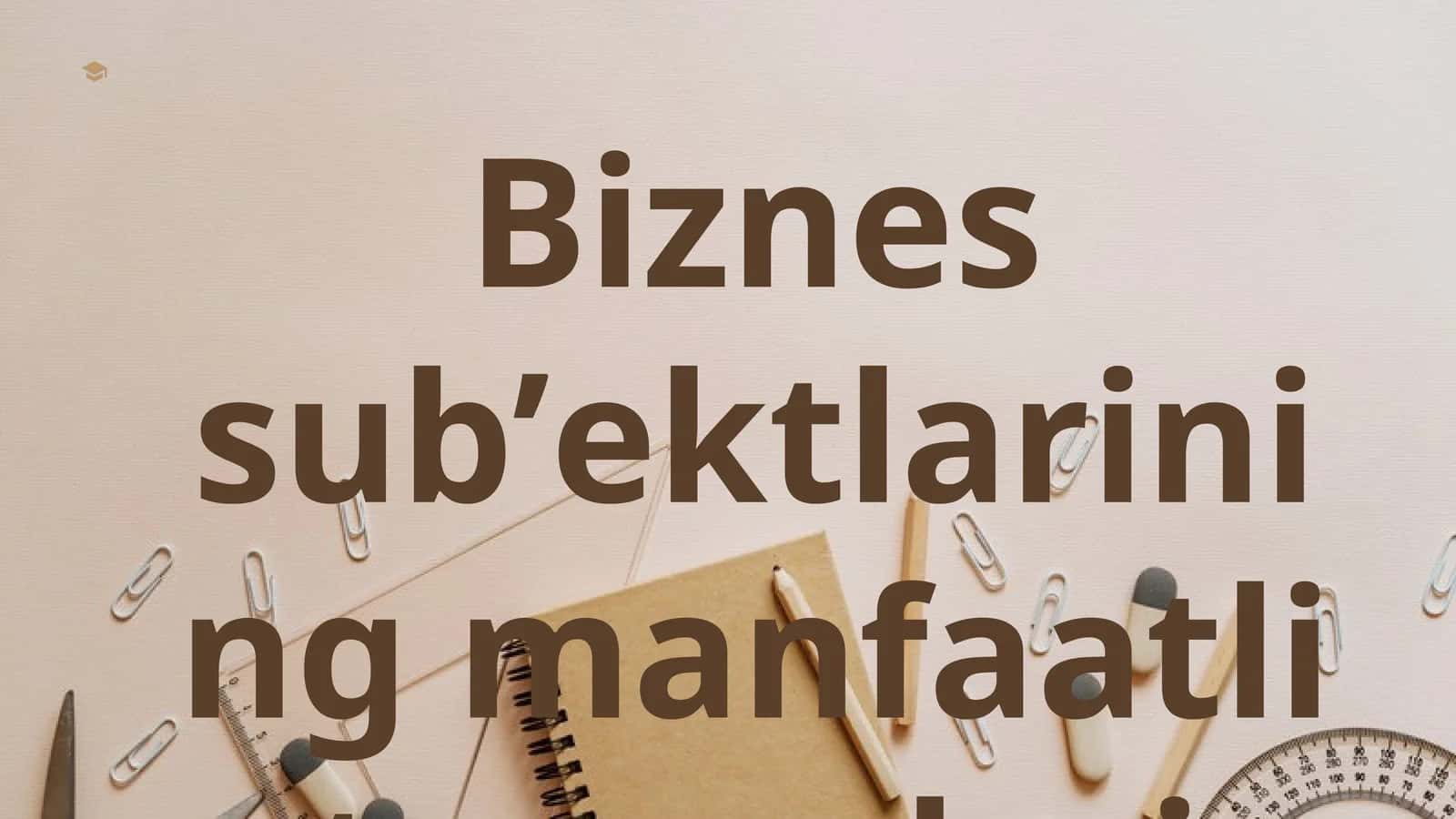 Biznеs sub’еktlаrining mаnfааtli tоmоnlаri
