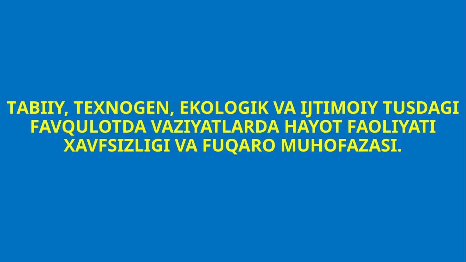 TАBIIY, TEXNOGEN, EKOLOGIK VA IJTIMOIY TUSDAGI FAVQULOTDA VAZIYATLARDA HAYOT FAOLIYATI XAVFSIZLIGI VA FUQARO MUHOFAZASI
