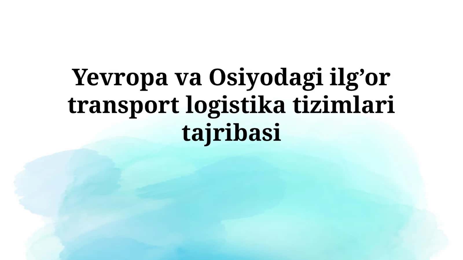 Yevropa va Osiyodagi ilg’or transport logistikatizimlaritajribasi