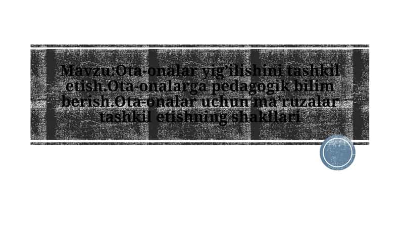 Ota-onalar yig’ilishini tashkil etish.Ota-onalarga pedagogik bilim berish.Ota-onalar uchun ma’ruzala