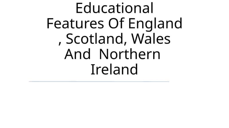 Educational Features Of England, Scotland, Wales And Northern Ireland