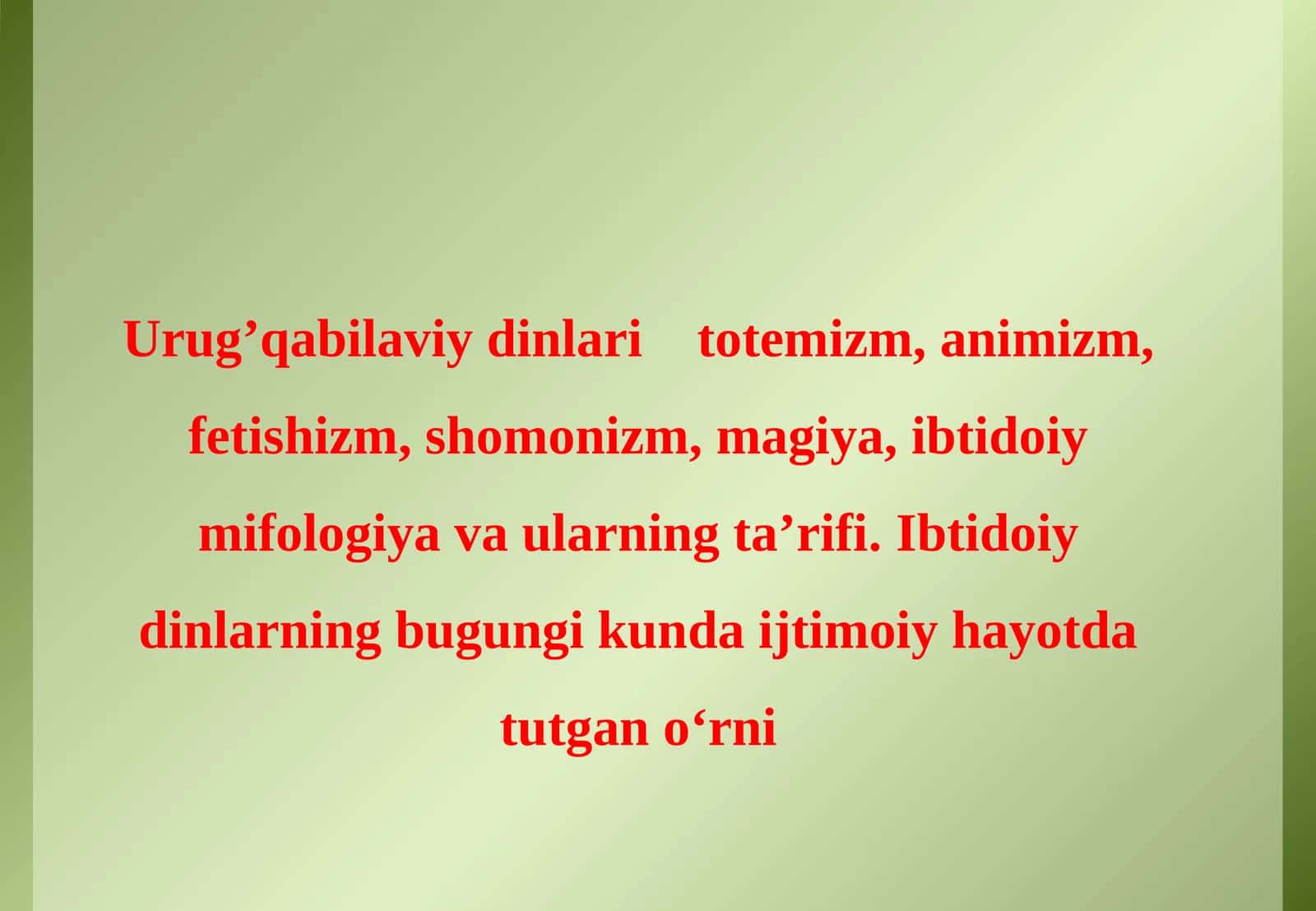 Urug’qabilaviy dinlaritotemizm, animizm, fetishizm, shomonizm, magiya, ibtidoiy mifologiya va ularning ta’rifi.Ibtidoiy dinlarning bugungi kunda ijtimoiy hayotda tutgan o‘rni