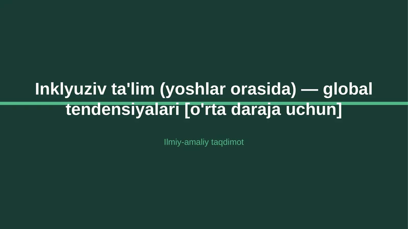 Inklyuziv ta'lim (yoshlar orasida) — global tendensiyalari [o'rta daraja uchun]