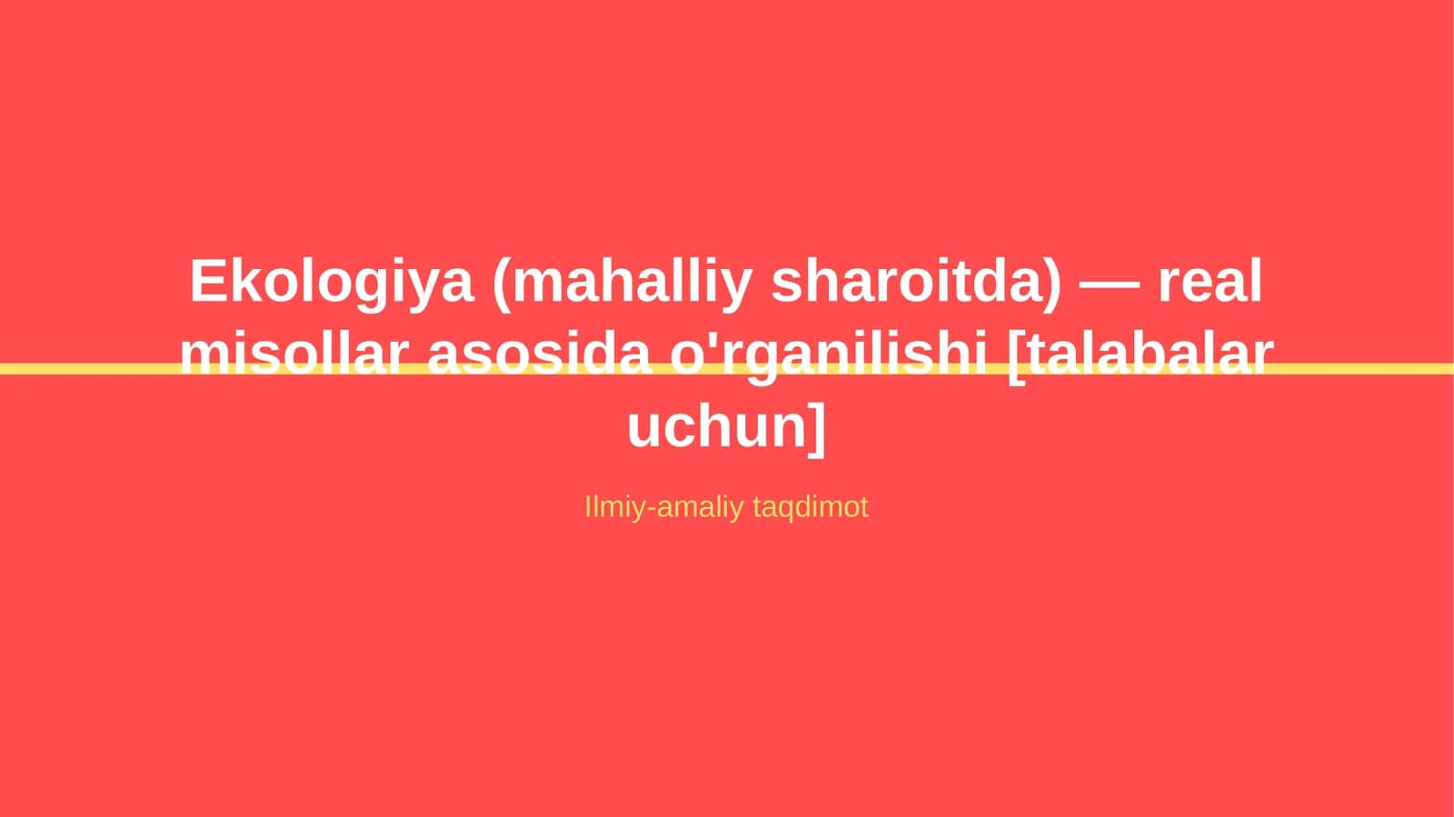 Ekologiya (mahalliy sharoitda) — real misollar asosida o'rganilishi [talabalar uchun]