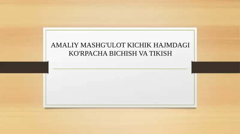 AMALIY MASHG'ULOT KICHIK HAJMDAGI KO'RPACHA BICHISH VA TIKISH