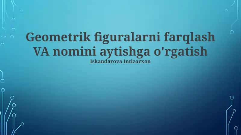 Geometrik figuralarni farqlash VA nomini aytishga o'rgatish