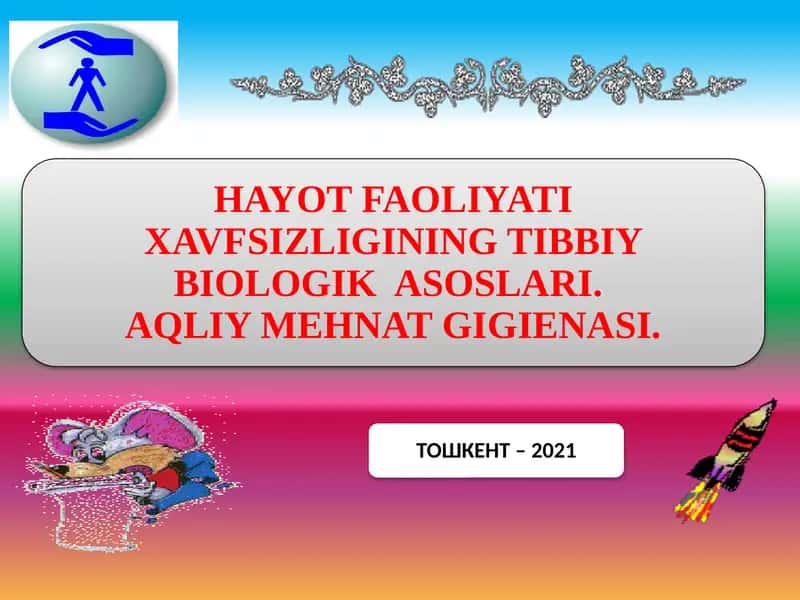 HAYOT FAOLIYATI XAVFSIZLIGINING TIBBIY BIOLOGIK  ASOSLARI.  AQLIY MEHNAT GIGIENASI.