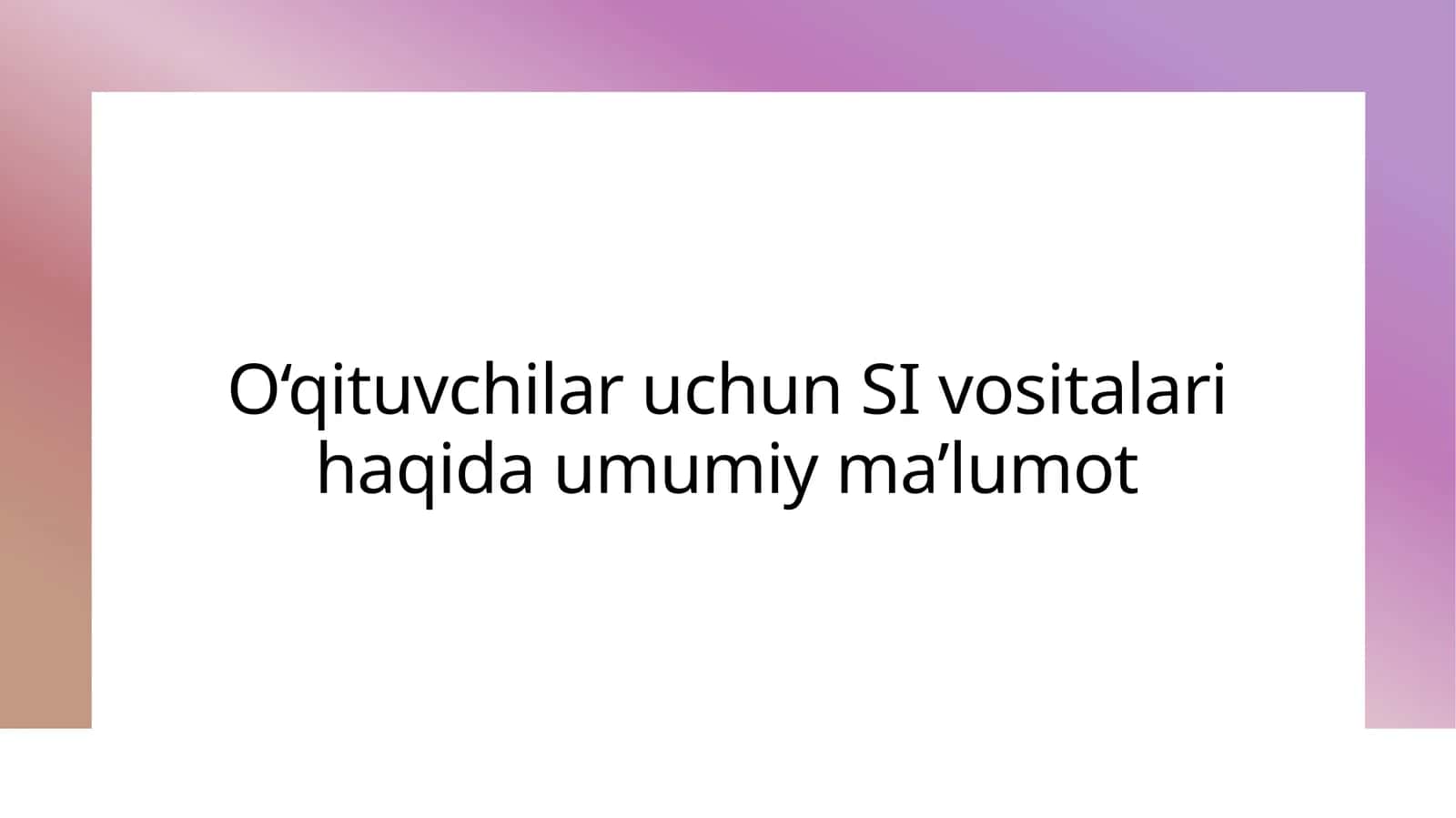 O‘qituvchilar uchun SI vositalari haqida umumiy ma’lumot