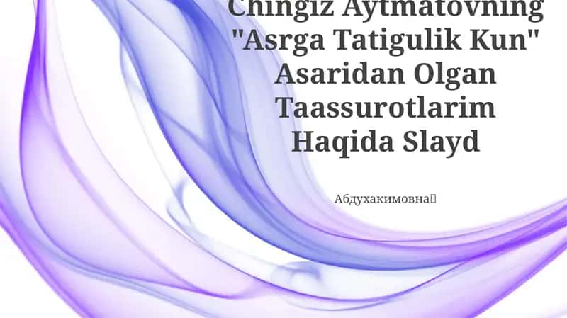 Chingiz Aytmatovning "Asrga Tatigulik Kun" Asaridan Olgan Taassurotlarim Haqida Slayd