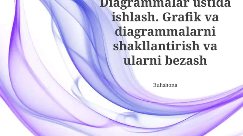 Diagrammalar ustida ishlash. Grafik va diagrammalarni shakllantirish va ularni bezash