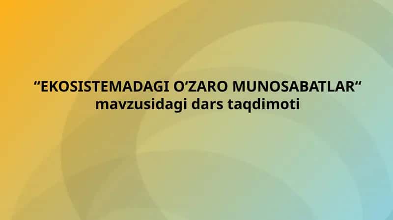 EKOSISTEMADAGI O‘ZARO MUNOSABATLAR