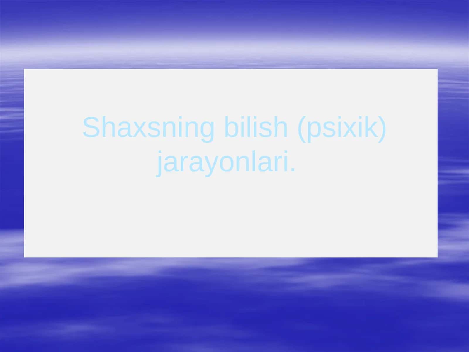 Shaxsning bilish (psixik) jarayonlari