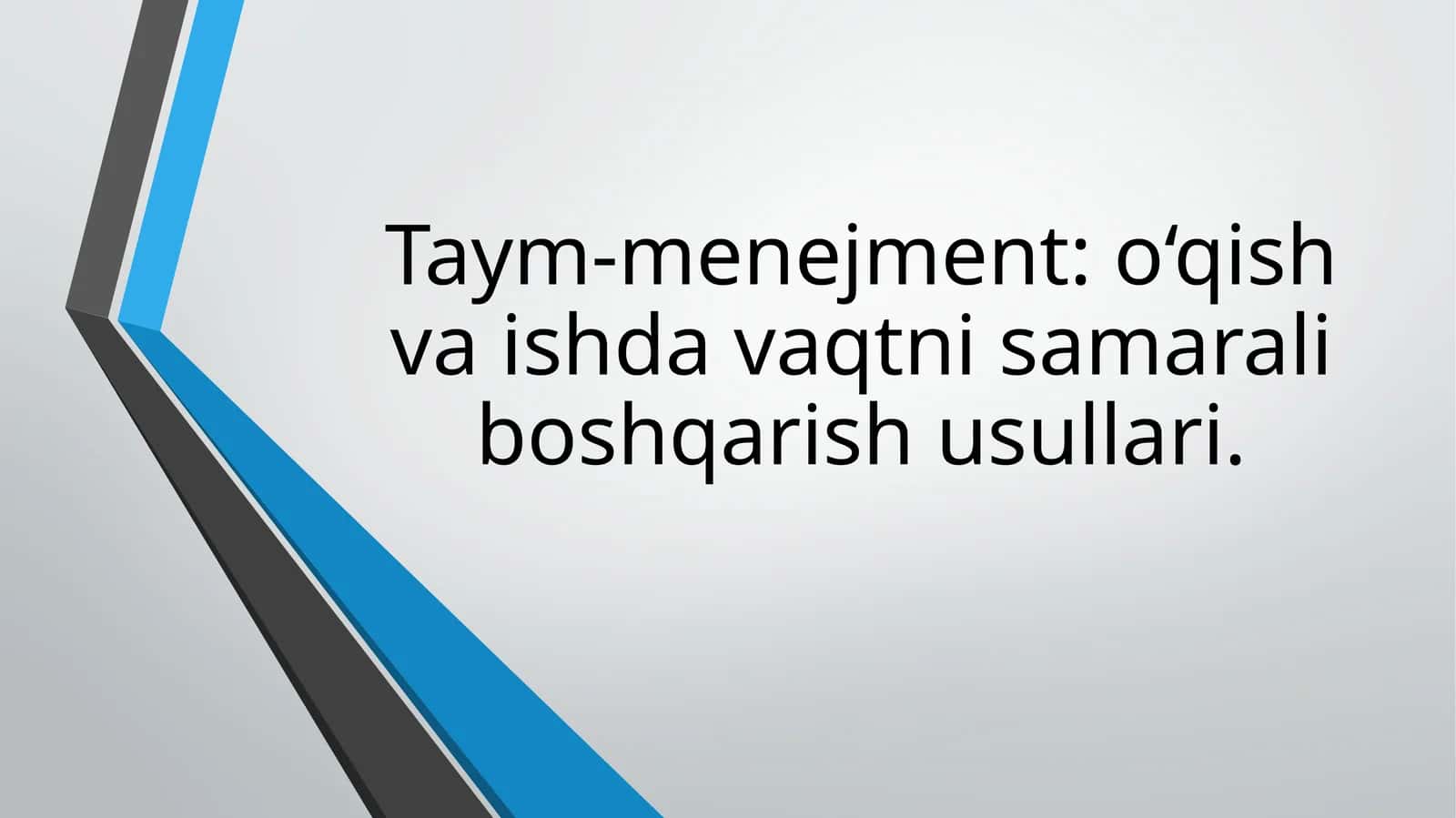Taym-menejment o‘qish va ishda vaqtni samarali boshqarish usullari.