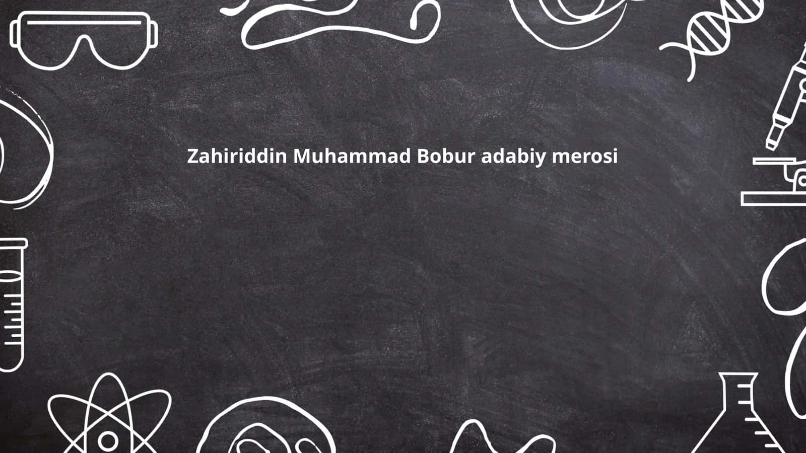 Zahiriddin Muhammad Bobur adabiy merosi