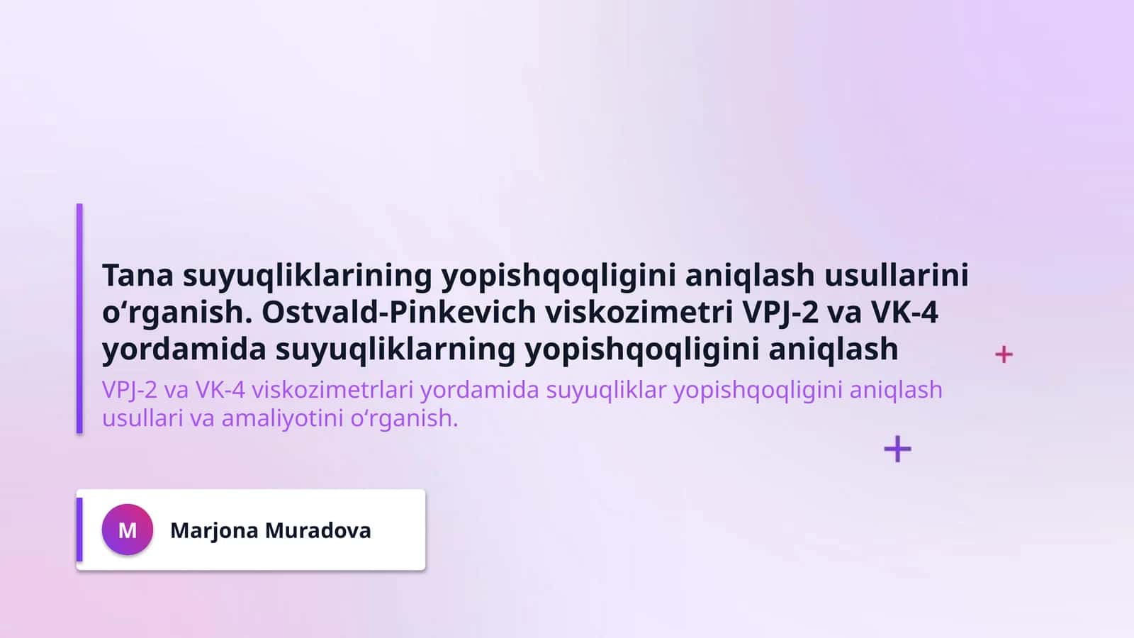 Tana suyuqliklarining yopishqoqligini aniqlash usullarini oʻrganish. Ostvald-Pinkevich viskozimetri VPJ-2 va VK-4 yordamida suyuqliklarning yopishqoqligini aniqlash