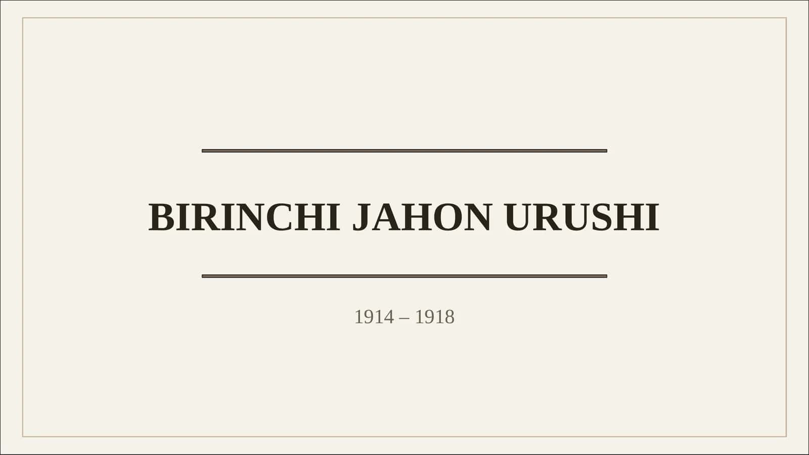 BIRINCHI JAHON URUSHI Kelib chiqish sabablari, frontlar, oqibatlari va tarixiy ahamiyati