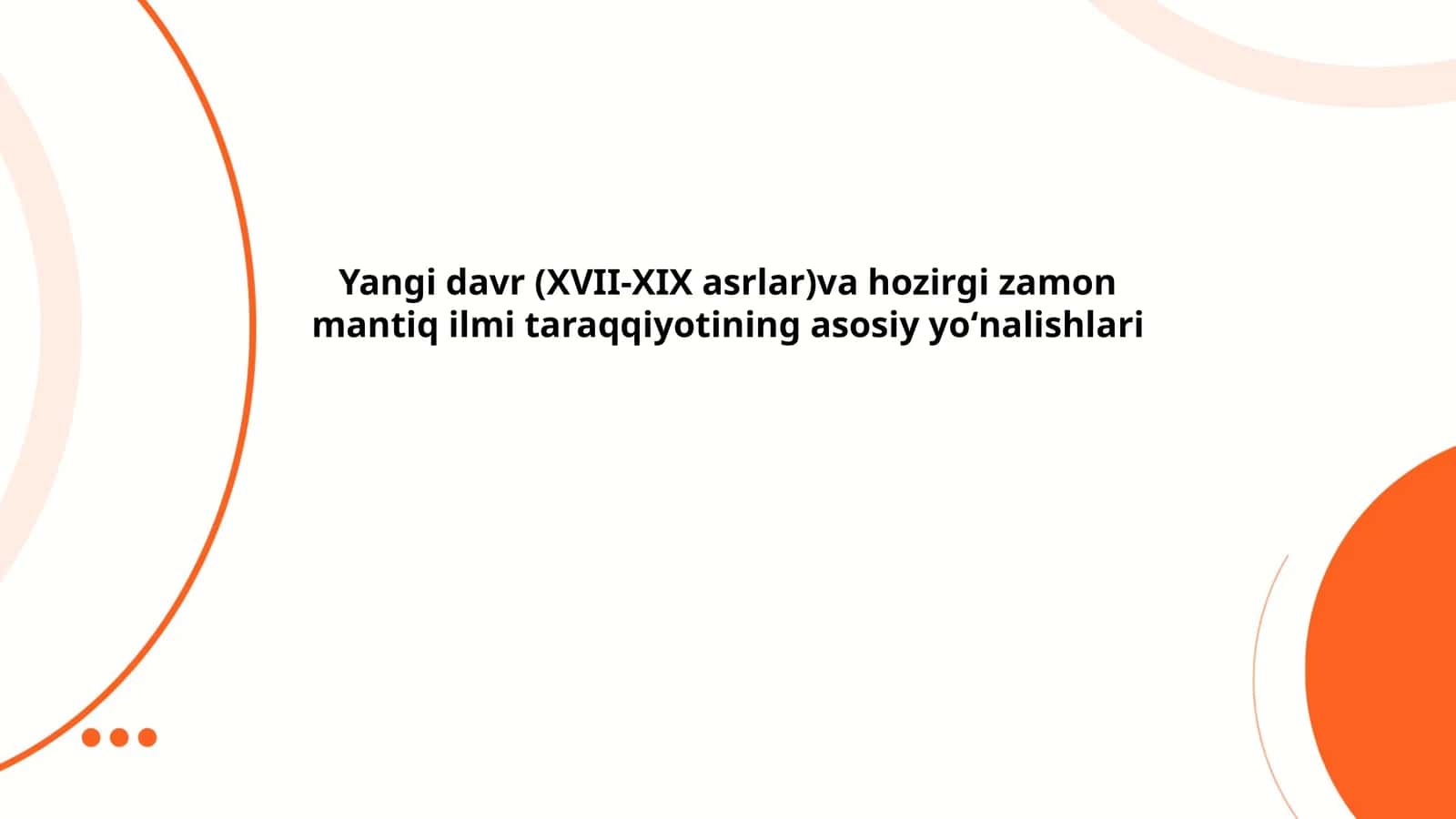 Yangi davr (XVII-XIX asrlar)va hozirgi zamon mantiq ilmi taraqqiyotining asosiy yoʻnalishlari