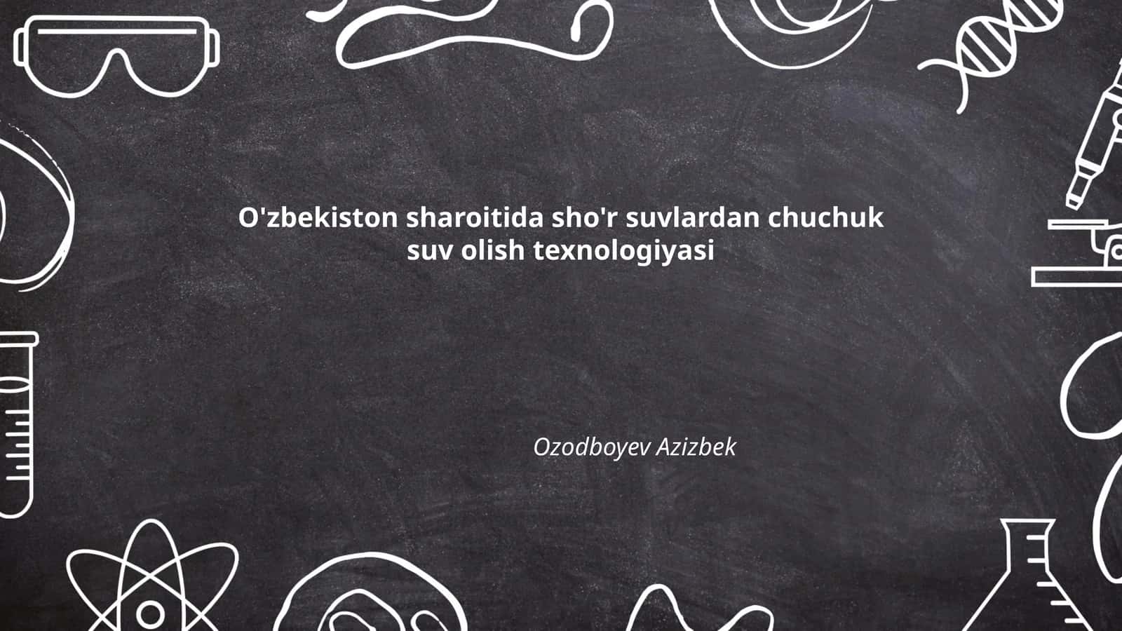 O'zbekiston sharoitida sho'r suvlardan chuchuk suv olish texnologiyasi