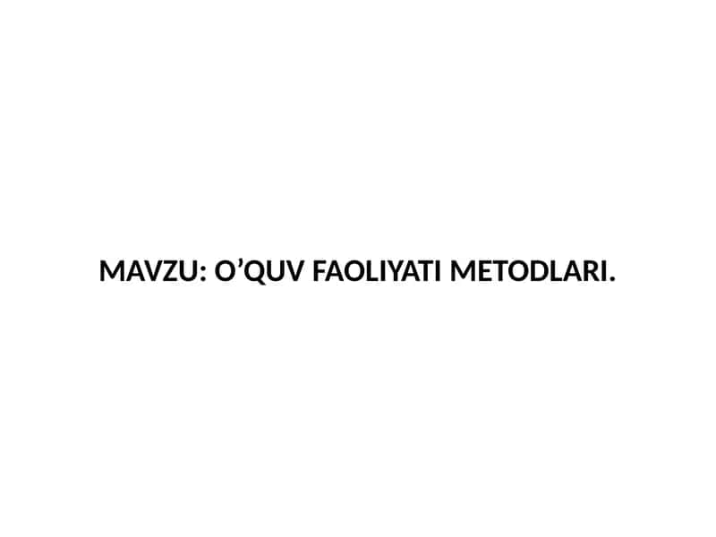 O’QUV FAOLIYATI METODLARI