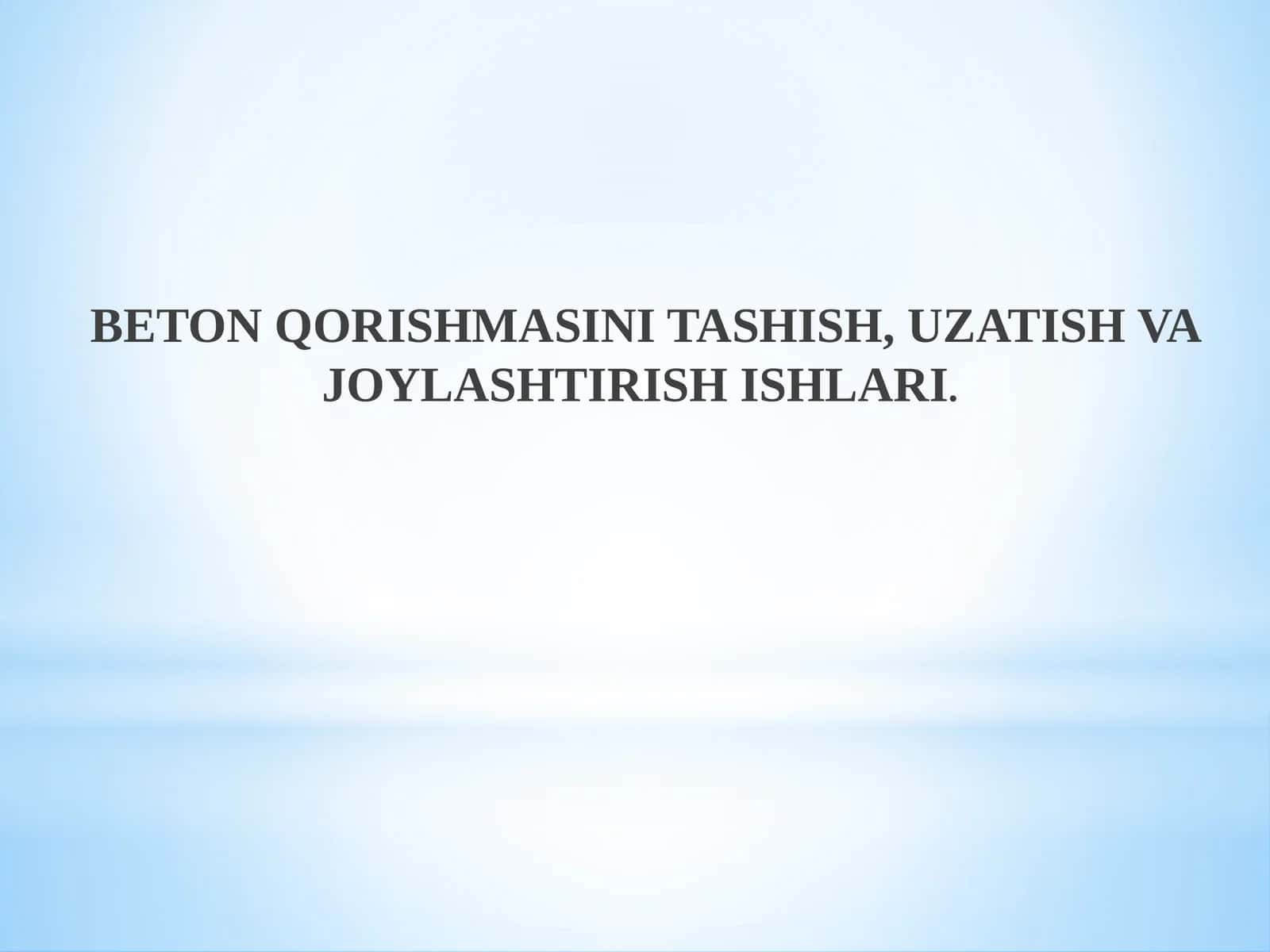 Beton Qorishmasini Tashish, Uzatish va Joylashtirish Ishlari