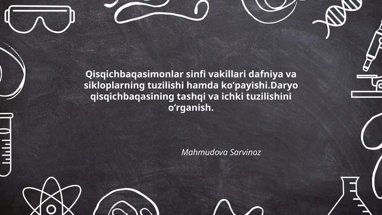 Qisqichbaqasimonlar sinfi vakillari dafniya va sikloplarning tuzilishi hamda koʻpayishi.Daryo qisqichbaqasining tashqi va ichki tuzilishini oʻrganish