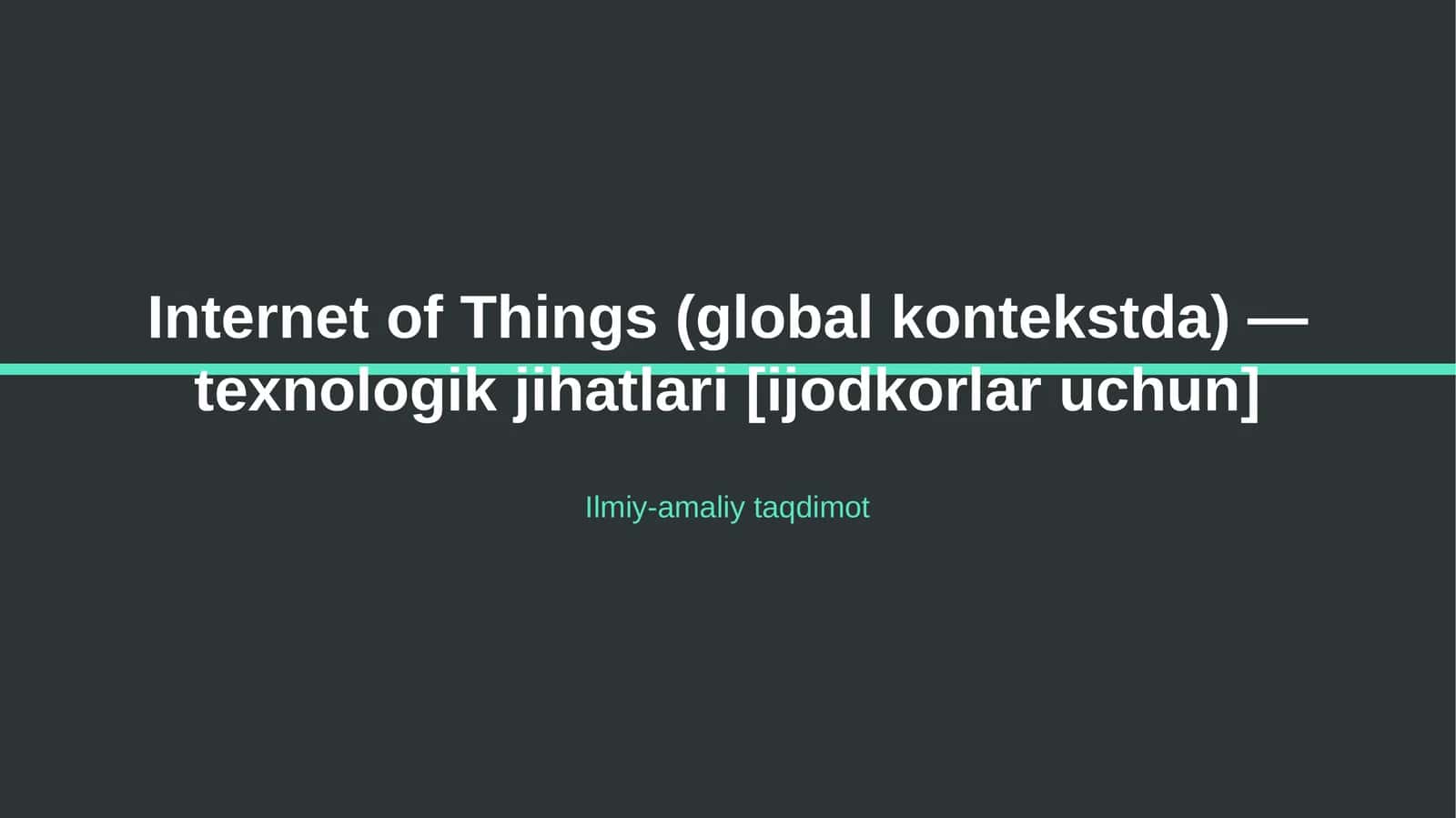 Internet of Things (global kontekstda) — texnologik jihatlari [ijodkorlar uchun]