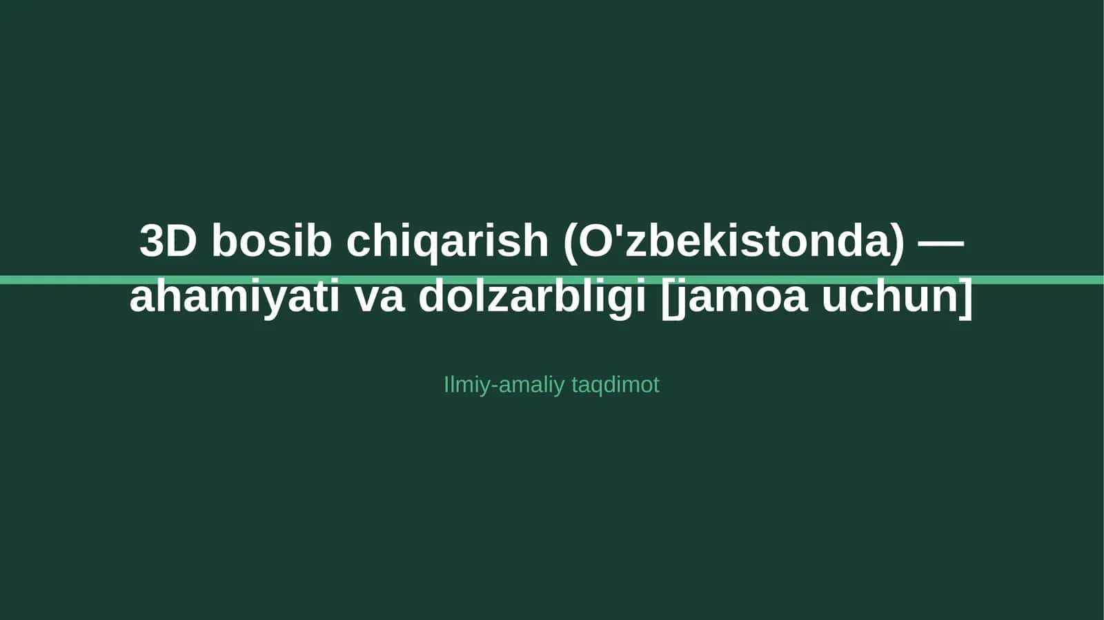 3D bosib chiqarish (O'zbekistonda) — ahamiyati va dolzarbligi [jamoa uchun]