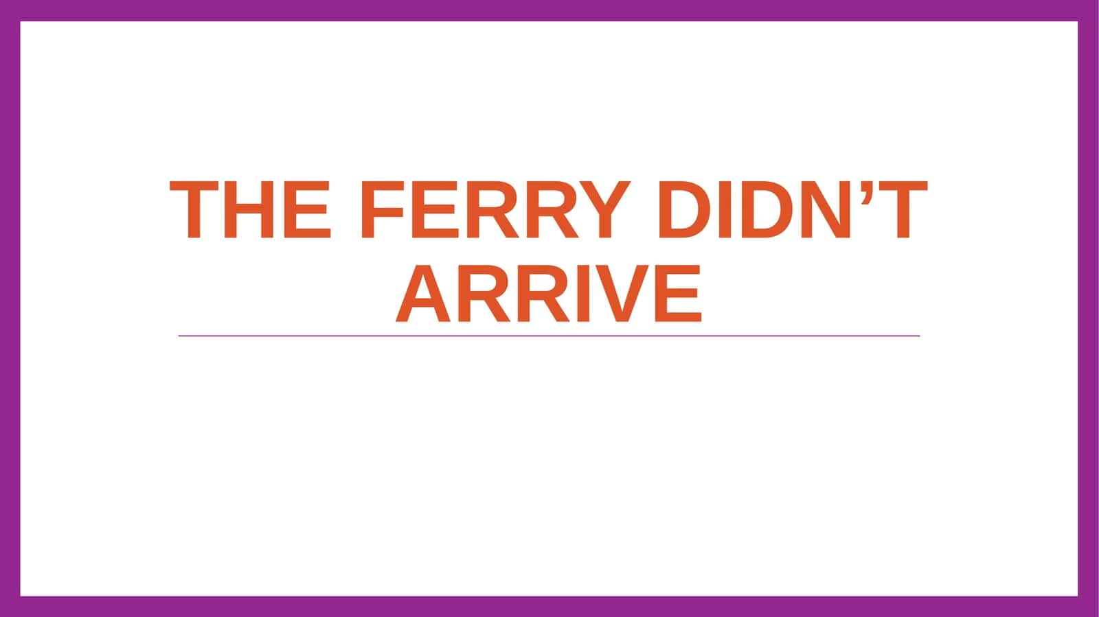 The ferry didn’t arrive