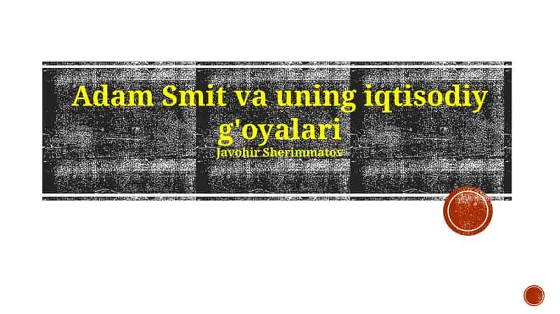 Adam Smit va uning iqtisodiy g'oyalari
