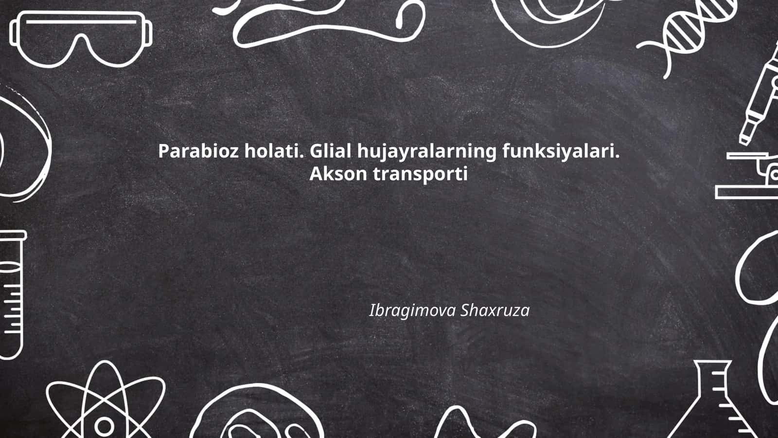 Parabioz holati. Glial hujayralarning funksiyalari. Akson transporti
