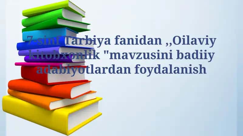 Mavzu: 7-sinf Tarbiya fanidan, "Oilaviy kitobxonlik"