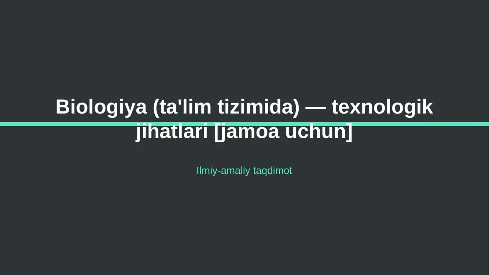 Biologiya (ta'lim tizimida) — texnologik jihatlari [jamoa uchun]