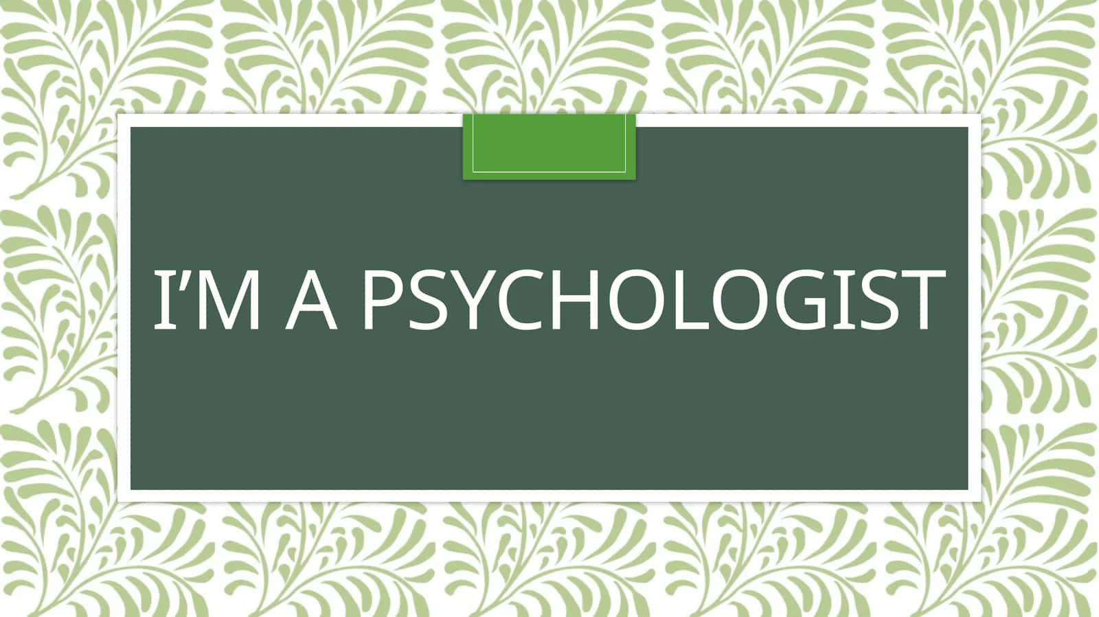 I’m a psychologist